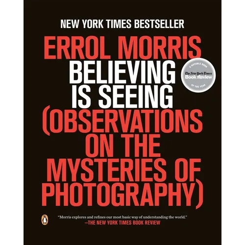 Believing Is Seeing: Observations on the Mysteries of Photography