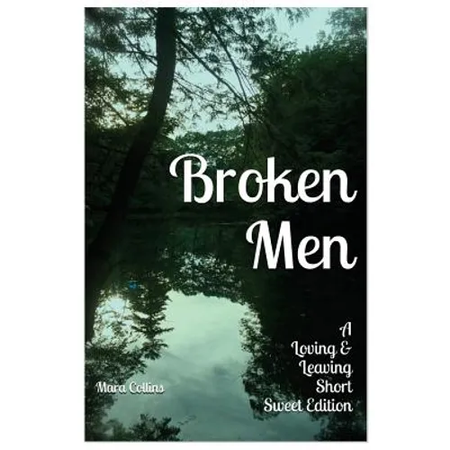 Broken Men: A Loving & Leaving Short Sweet Edition