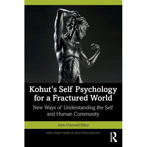 Kohut's Self Psychology for a Fractured World: New Ways of Understanding the Self and Human Community