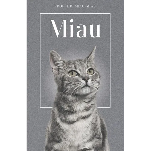 Miau - Die Biografie von Prof. Dr. Miau-Miau: Über 100 Seiten gefüllt mit dem Wort "Miau" I Das perfekte Geschenk für alle Katzenliebhaber I Softcover