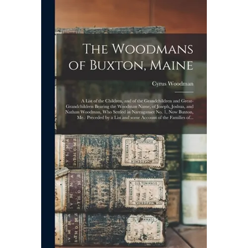 The Woodmans of Buxton, Maine: a List of the Children, and of the Grandchildren and Great-grandchildren Bearing the Woodman Name, of Joseph, Joshua,