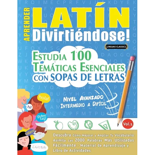 Aprender Latín Divirtiéndose! - Nivel Avanzado: Intermedio a Difícil - Estudia 100 Temáticas Esenciales Con Sopas de Letras - Vol.1
