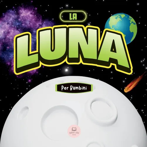 La Luna per Bambini: Libro per Imparare Nozioni di Base, Curiosità, Fasi Lunari e Altro Ancora!!