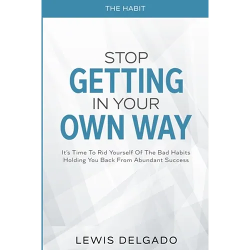 The Habit: Stop Getting In Your Own Way - It's Time To Rid Yourself Of The Bad Habits Holding You Back From Abundant