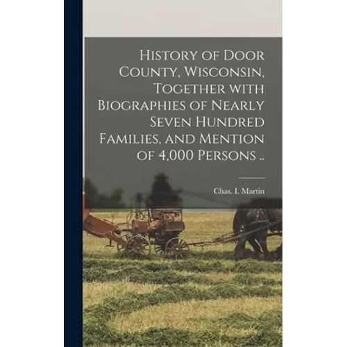History of Door County, Wisconsin, Together With Biographies of Nearly Seven Hundred Families, and Mention of 4,000 Persons ..
