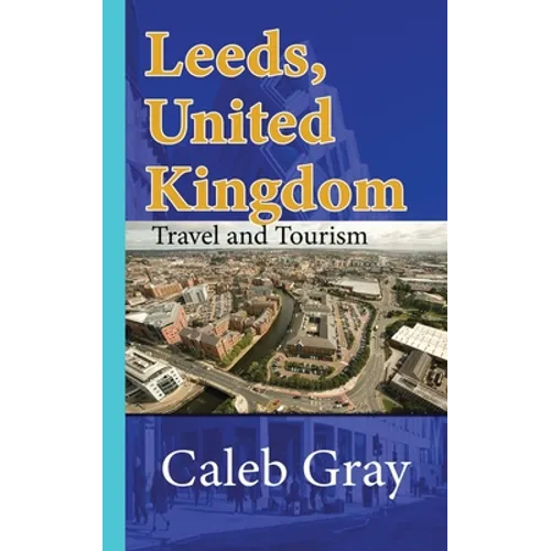 Leeds, United Kingdom: Travel and Tourism Guide