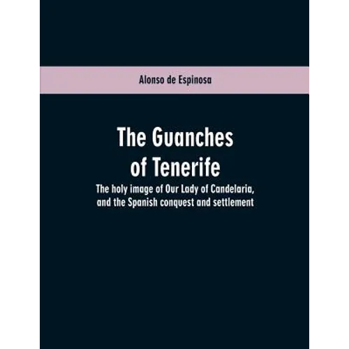 The Guanches of Tenerife: The holy image of Our Lady of Candelaria, and the Spanish conquest and settlement