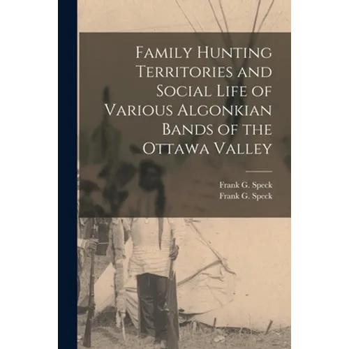 Family Hunting Territories and Social Life of Various Algonkian Bands of the Ottawa Valley