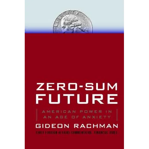 Zero-Sum Future: American Power in an Age of Anxiety