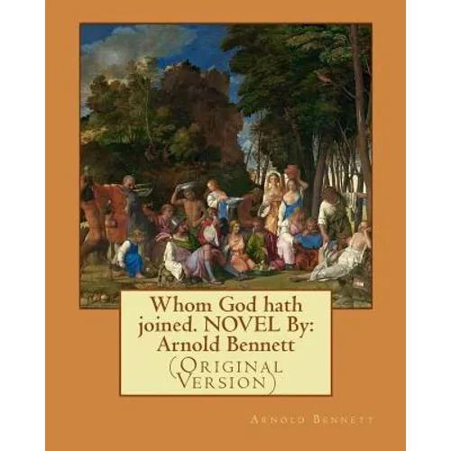 Whom God hath joined. NOVEL By: Arnold Bennett: (Original Version)