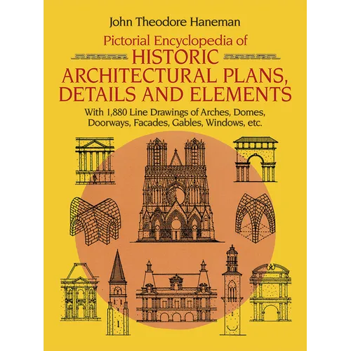 Pictorial Encyclopedia of Historic Architectural Plans, Details and Elements: With 1880 Line Drawings of Arches, Domes, Doorways, Facades, Gables, Win