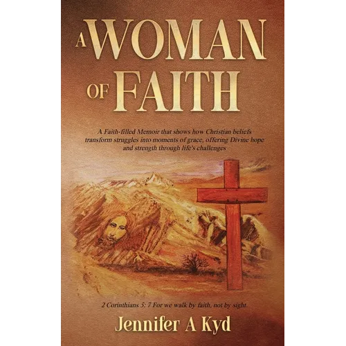A Woman of Faith: A Faith Filled Memoir that shows how Christian beliefs transform struggles into moments of grace, offering Divine hope and strength