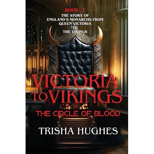 Victoria to Vikings - The Story of England's Monarchs from Queen Victoria to The Vikings - The Circle of Blood