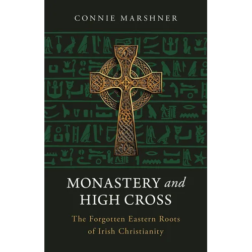 Monastery and High Cross: The Forgotten Eastern Roots of Irish Christianity