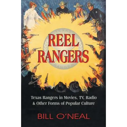 Reel Rangers: Texas Rangers in Movies, TV, Radio & Other Forms of Popular Culture