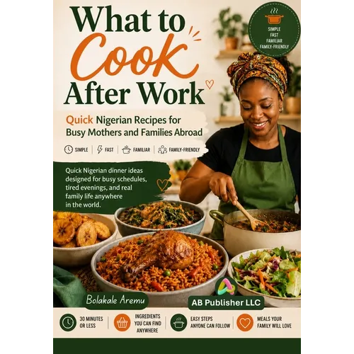 What to Cook After Work: Quick Nigerian Recipes for Busy Mothers and Families Abroad