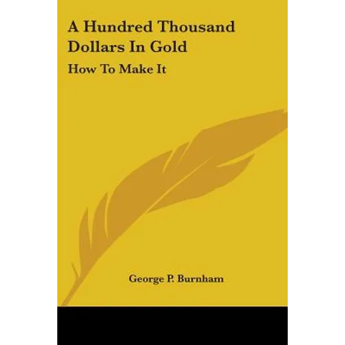 A Hundred Thousand Dollars In Gold: How To Make It