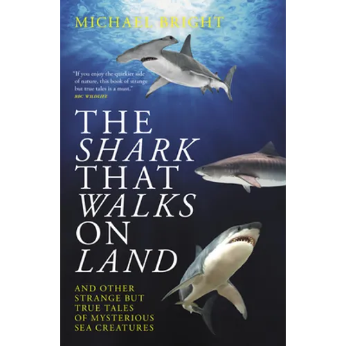 The Shark That Walks on Land: ... and Other Strange But True Tales of Mysterious Sea Creatures