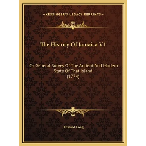 The History Of Jamaica V1: Or General Survey Of The Antient And Modern State Of That Island (1774)