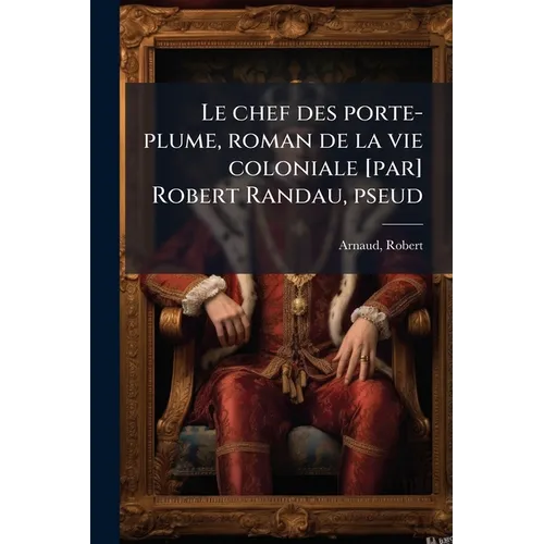 Le chef des porte-plume, roman de la vie coloniale [par] Robert Randau, pseud