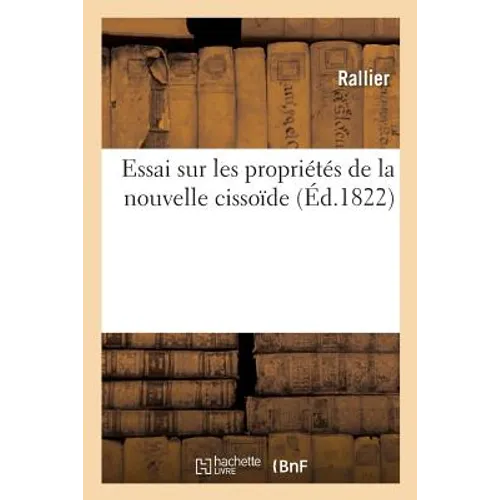 Essai sur les propriétés de la nouvelle cissoïde, et sur les rapports de cette courbe: tant avec la cissoïde de Dioclès, qu'avec un grand nombre d'aut