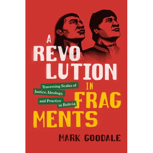 A Revolution in Fragments: Traversing Scales of Justice, Ideology, and Practice in Bolivia