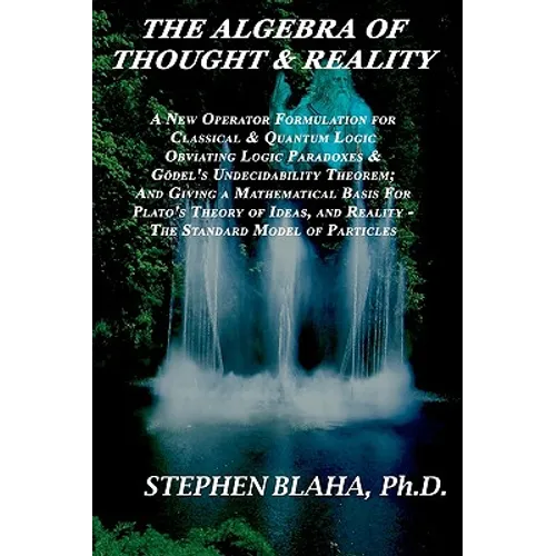 The Algebra of Thought & Reality: A New Operator Formulation for Classical & Quantum Logic Obviating Logic Paradoxes & Godel's Undecidability Theorem;