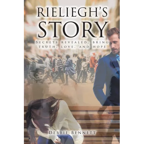 Rieliegh's Story: Secrets Revealed, Bring Truth, Love, and Hope