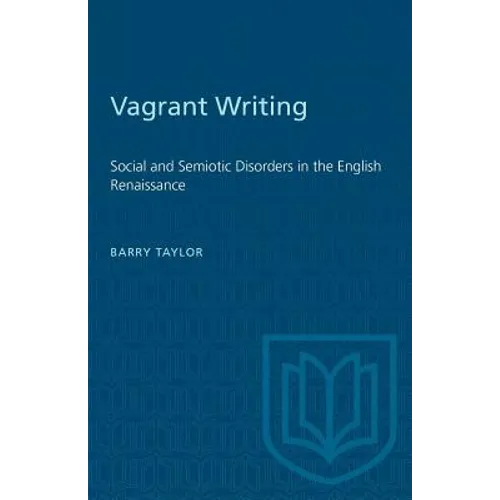 Vagrant Writing: Social and Semiotic Disorders in the English Renaissance
