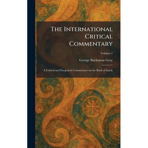 The International Critical Commentary: A Critical and Exegetical Commentary on the Book of Isaiah