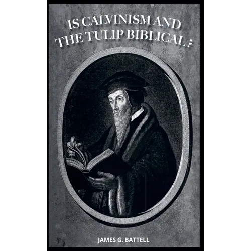 Is Calvinism and the TULIP Biblical?