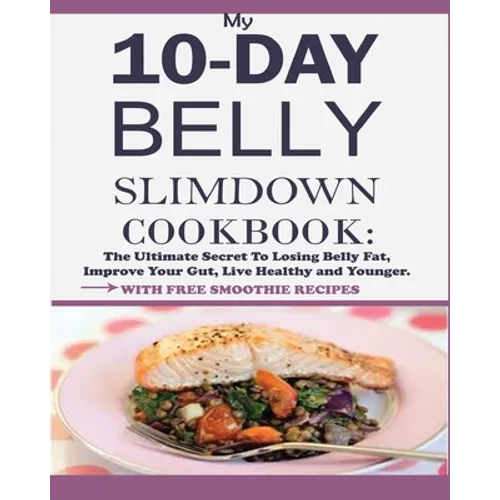 My 10-Day Belly Slim down Cookbook: The Ultimate Secret to Losing Belly Fat, Improve Your Gut, Live Healthy and Younger.