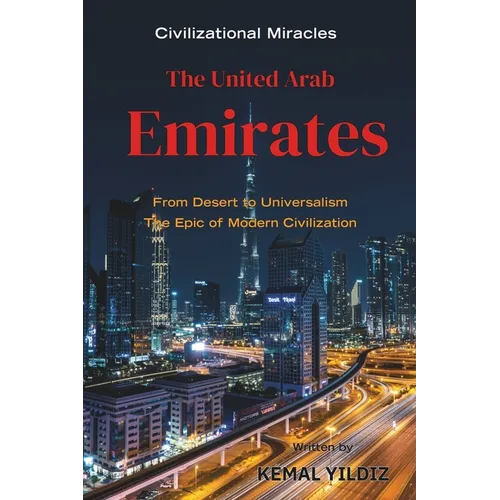 The United Arab Emirates: From the Desert to Global Prominence, the Epic of Modern Civilization