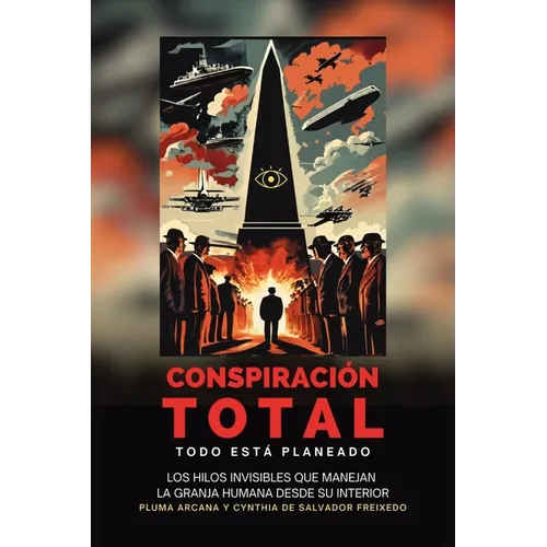 Conspiración Total - Todo Está Planeado: Los Hilos Invisibles Que Manejan La Granja Humana Desde Su Interior: La Gran Conspiración Luciferina y La Bat