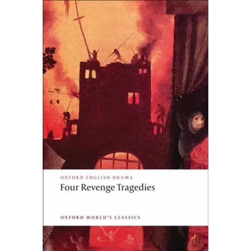 Four Revenge Tragedies: (The Spanish Tragedy, the Revenger's Tragedy, the Revenge of Bussy d'Ambois, and the Atheist's Tragedy)