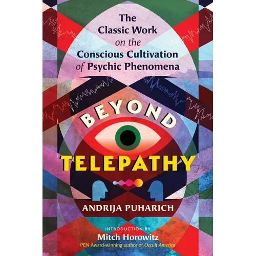 Beyond Telepathy: The Classic Work on the Conscious Cultivation of Psychic Phenomena