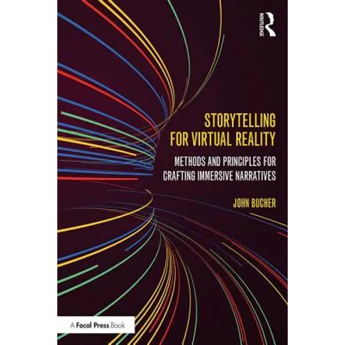 Storytelling for Virtual Reality: Methods and Principles for Crafting Immersive Narratives