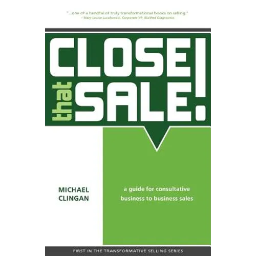 Close that Sale!: A guide for consultative business to business sales