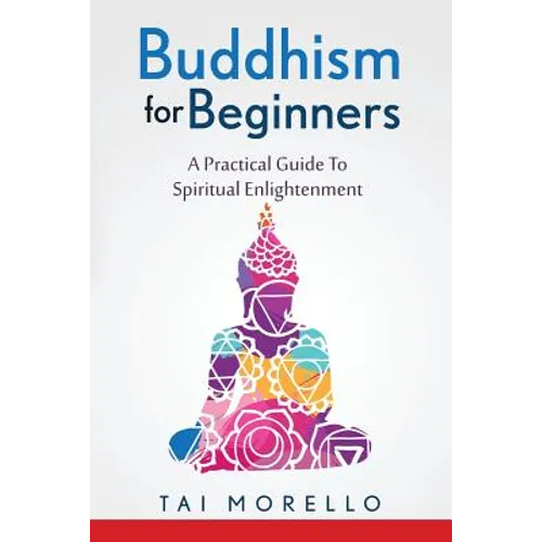 Buddhism for Beginners: A Practical Guide To Spiritual Enlightenment