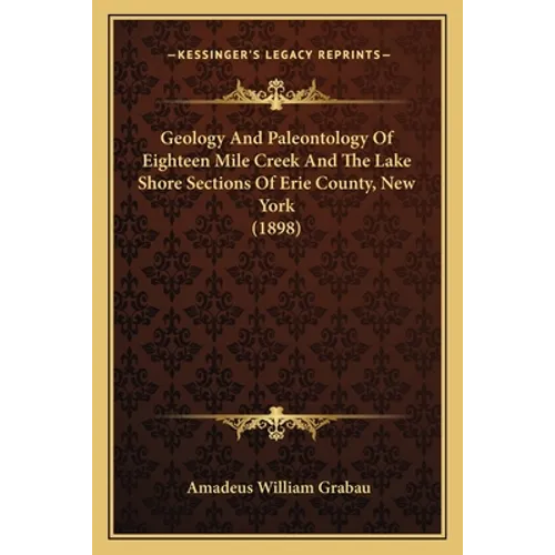 Geology And Paleontology Of Eighteen Mile Creek And The Lake Shore Sections Of Erie County, New York (1898)
