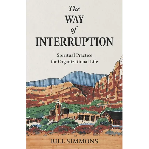 The Way of Interruption: Spiritual Practice for Organizational Life