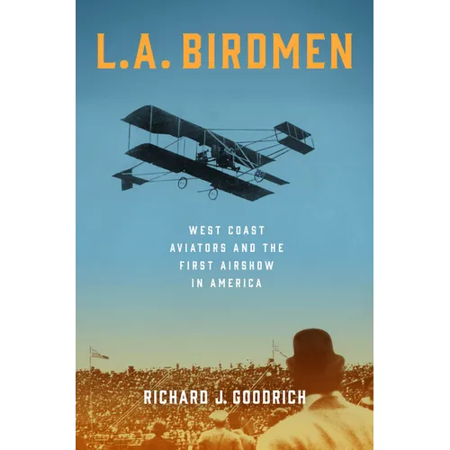 L.A. Birdmen: West Coast Aviators and the First Airshow in America
