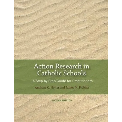 Action Research in Catholic Schools: A Step-By-Step Guide for Practitioners (Second Edition)