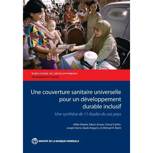 Une Couverture Sanitaire Universelle Pour Un Développement Durable Inclusif: Une Synthèse de 11 Études de Cas Pays