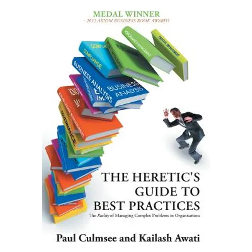 The Heretic's Guide to Best Practices: The Reality of Managing Complex Problems in Organisations