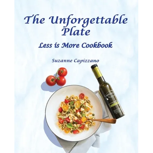 The Unforgettable Plate: Less is More Cookbook