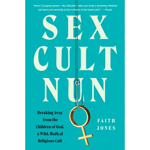 Sex Cult Nun: Breaking Away from the Children of God, a Wild, Radical Religious Cult