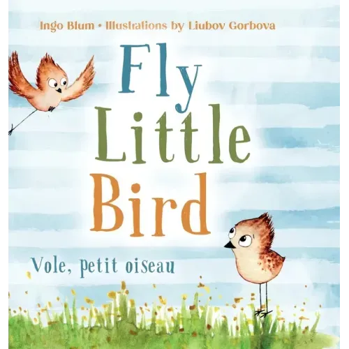 Fly, Little Bird - Vole, petit oiseau: Bilingual Children's Picture Book in English-French