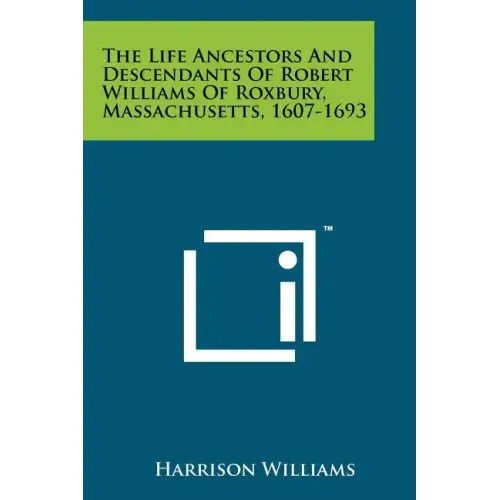 The Life Ancestors And Descendants Of Robert Williams Of Roxbury, Massachusetts, 1607-1693