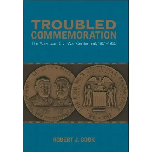 Troubled Commemoration: The American Civil War Centennial, 1961--1965